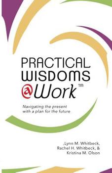 Paperback Practical Wisdoms @ Work: Navigating the present with a plan for the future Book