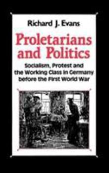 Hardcover Proletarians and Politics: Socialism, Protest and the Working Class in Germany Before the First World War Book