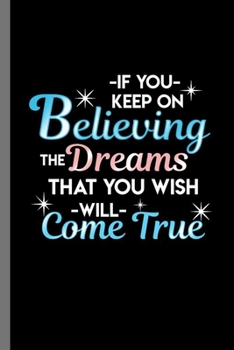 If You keep on Believing the dreams that you wish will come true: If You Keep On Believing The Dreams That You Wish Will Come True Positive ... (6"x9") Dot Grid notebook Journal to write in