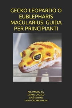 GECKO LEOPARDO O EUBLEPHARIS MACULARIUS: GUIDA PER PRINCIPIANTI (Italian Edition)