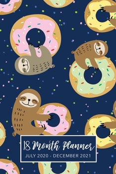 18 Month Planner July 2020-December 2021: Sloth Cute Cover, 2020-2021 Two Year Daily Weekly Monthly Calendar Planner for To-Do List or Goal Agenda ... Planner, Organizer, Agenda and Calendar)