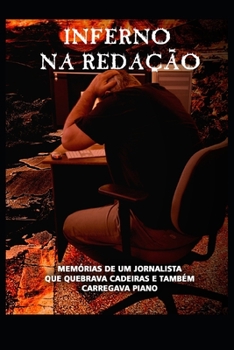 INFERNO NA REDAÇÃO: MEMÓRIAS DE UM JORNALISTA QUE QUEBRAVA CADEIRAS E TAMBÉM CARREGAVA PIANO (Portuguese Edition)