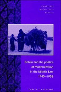 Britain and the Politics of Modernization in the Middle East, 19451958 - Book #4 of the Cambridge Middle East Studies