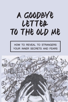 A Goodbye Letter To The Old Me: How To Reveal To Strangers Your Inner Secrets And Fears: Psychiatric Emergency