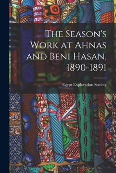 Paperback The Season's Work at Ahnas and Beni Hasan, 1890-1891 Book