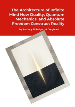 Paperback The Architecture of Infinite Mind: How Duality, Quantum Mechanics, and Absolute Freedom Construct Reality Book