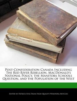 Paperback Post-Confederation Canada Including the Red River Rebellion, Macdonald's National Policy, the Manitoba Schools Question, and the Population of the Wes Book