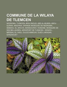 Paperback Commune de La Wilaya de Tlemcen: Nedroma, Tlemcen, Beni Snous, Abd Al-Mumin, Abou Qurra, Maghnia, Grande Mosquee de Nedroma, Sebdou, El Aricha [French] Book