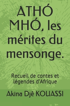 Paperback ATHÓ MHÓ, les mérites du mensonge.: Recueil de contes et légendes d'Afrique [French] Book