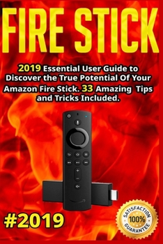Paperback Fire Stick: 2019 Essential User Guide to Discover the True Potential Of Your Amazon Fire Stick. 33 Amazing Tips and Tricks Include Book