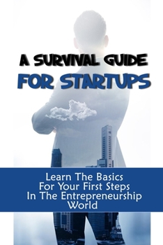 Paperback A Survival Guide For Startups: Learn The Basics For Your First Steps In The Entrepreneurship World: Requirements To Start A Business Book
