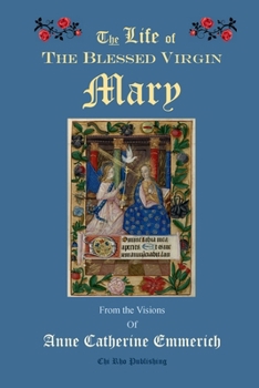 The Life of the Blessed Virgin Mary: From the Visions of Anne Catherine Emmerich