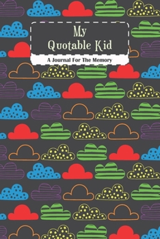 My Quotable kid A Journal For The Memory: my quotable kid, Cute Journal for Parents to Keep The Funny and Memorable Things, small Keepsake Memory ... Funny Phrases & Records Of Your Kids Quote