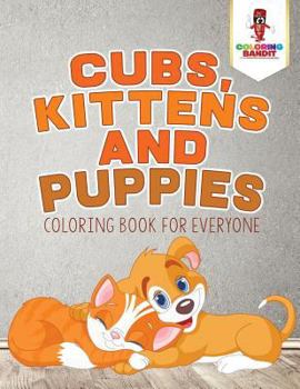 Paperback Cubs, Kittens and Puppies: Coloring Book for Everyone Book