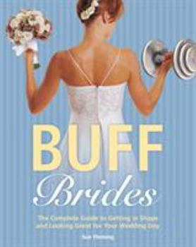 Paperback Buff Brides: The Complete Guide to Getting in Shape and Looking Great for Your Wedding Day Book