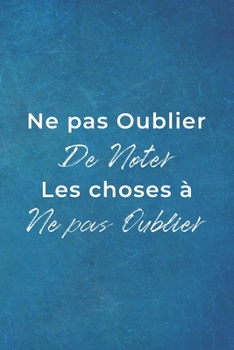 Ne pas Oublier De Noter Les choses à Ne pas Oublier: Carnet De Notes -120 Pages Avec Papier Ligné Petit Format  (15.24 x 22.86 cm) Cadeau rigolo (French Edition)