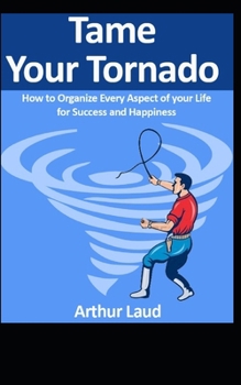 Paperback Tame Your Tornado: How to Organize Every Aspect of your Life for Success and Happiness Book