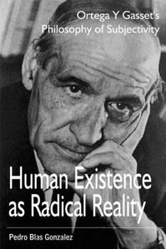 Paperback Human Existence as Radical Reality: Ortega Y Gasset's Philosophy of Subjectivity Book