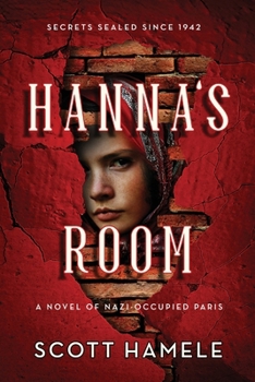 Hanna's Room - Secrets Sealed Since 1942: A Novel of Nazi-Occupied Paris