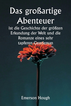 Paperback Das großartige Abenteuer ist die Geschichte der größten Erkundung der Welt und die Romanze eines sehr tapferen Gentleman [German] Book