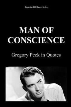 MAN OF CONSCIENCE: Gregory Peck in Quotes (100 Quotes Series/Movies)