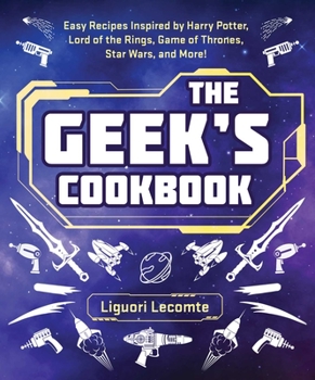 Paperback The Geek's Cookbook: Easy Recipes Inspired by Harry Potter, Lord of the Rings, Game of Thrones, Star Wars, and More! Book