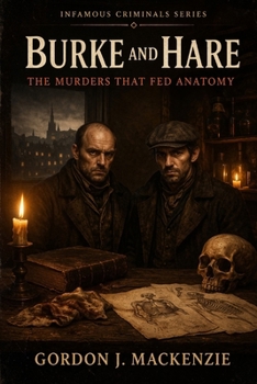 Burke and Hare: The Murders That Fed Anatomy (Infamous Criminals Series)