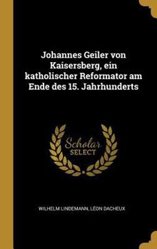 Hardcover Johannes Geiler von Kaisersberg, ein katholischer Reformator am Ende des 15. Jahrhunderts [German] Book