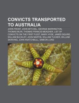 Paperback Convicts Transported to Australia: John Frost, John Mitchel, George Barrington, Thomas Muir, Thomas Francis Meagher Book