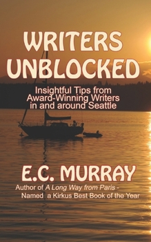 Paperback Writers Unblocked: Insightful Tips from Award Winning Writers in and around Seattle Book