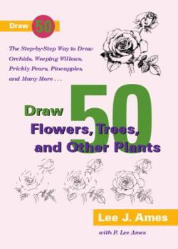 Paperback Draw 50 Flowers, Trees, and Other Plants: The Step-By-Step Way to Draw Orchids, Weeping Willows, Prickly Pears, Pineapples, and Many More... Book