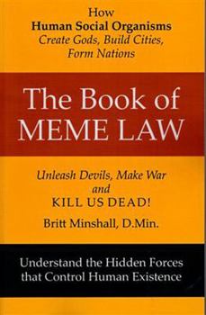 Paperback The Book of Meme Law: How Human Social Organisms Create Gods, Build Cities, Form Nations! Unleach Devils, Make War and Kill Us Dead!: How Human Social Book