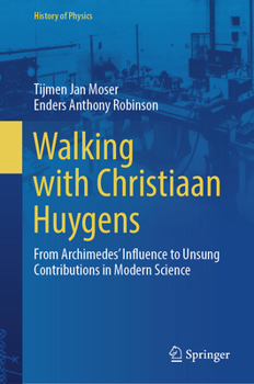 Hardcover Walking with Christiaan Huygens: From Archimedes' Influence to Unsung Contributions in Modern Science Book