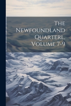 Paperback The Newfoundland Quarterl, Volume 7-9 Book