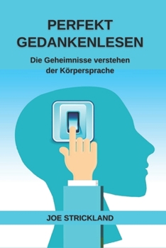 Perfekt Gedankenlesen: Die Geheimnisse verstehen der K?rpersprache