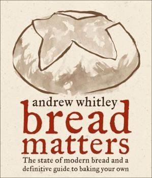 Hardcover Bread Matters: The State of Modern Bread and a Definitive Guide to Baking Your Own Book