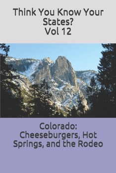 Colorado: Cheeseburgers, Hot Springs, and the Rodeo - Book #12 of the Think You Know Your States?