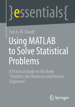 Paperback Using MATLAB to Solve Statistical Problems: A Practical Guide to the Book "Statistics for Chemical and Process Engineers" Book
