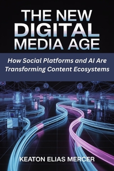 The New Digital Media Age: How Social Platforms and AI Are Transforming Content Ecosystems