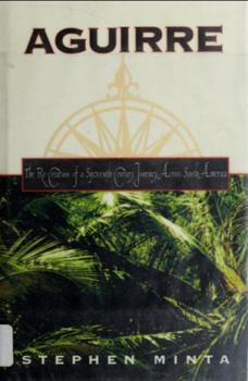 Hardcover Aguirre: The Re-Creation of a Sixteenth-Century Journey Across South America Book