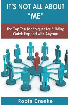 Paperback It's Not All About Me: The Top Ten Techniques for Building Quick Rapport with Anyone Book