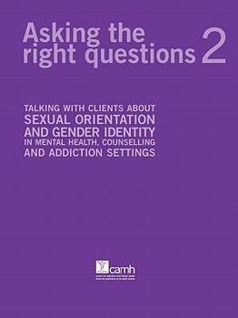 Paperback Asking the Right Questions 2: Talking with Clients about Sexual Orientation and Gender Identity in Mental Health, Counselling and Addiction Settings Book