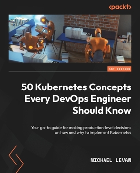 Paperback 50 Kubernetes Concepts Every DevOps Engineer Should Know: Your go-to guide for making production-level decisions on how and why to implement Kubernete Book