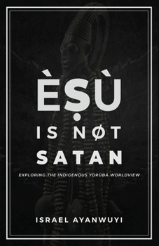 Paperback Èṣù is Not Satan: Exploring the Indigenous Yorùbá Worldview Book