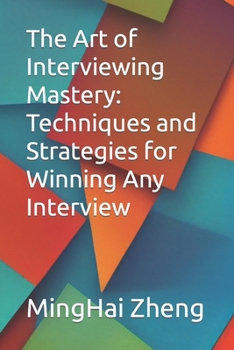 Paperback The Art of Interviewing Mastery: Techniques and Strategies for Winning Any Interview Book