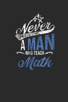 Paperback Never Underestimate A Man Who Teach Math: Graph Paper Notebook (6" x 9" - 120 pages) Teachers Notebook for Daily Journal, Diary, and Gift Book