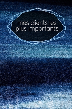 Mes clients les plus importants: carnet à remplir | saisie des rendez-vous clients | résumé, A faire, infos clients | 120 pages | A5 | motif : Poudre bleue (French Edition)