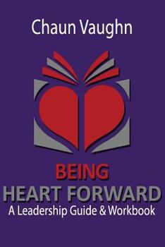 Paperback Being Heart Forward: An Others Centered Leadership Guide and Workbook Book