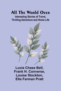Paperback All the World Over: Interesting Stories of Travel, Thrilling Adventure and Home Life Book