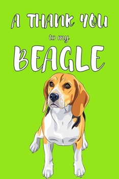 A Thank You To My Beagle: Perfect Gratitude Journal For All Dog Owner To Cultivate Happiness